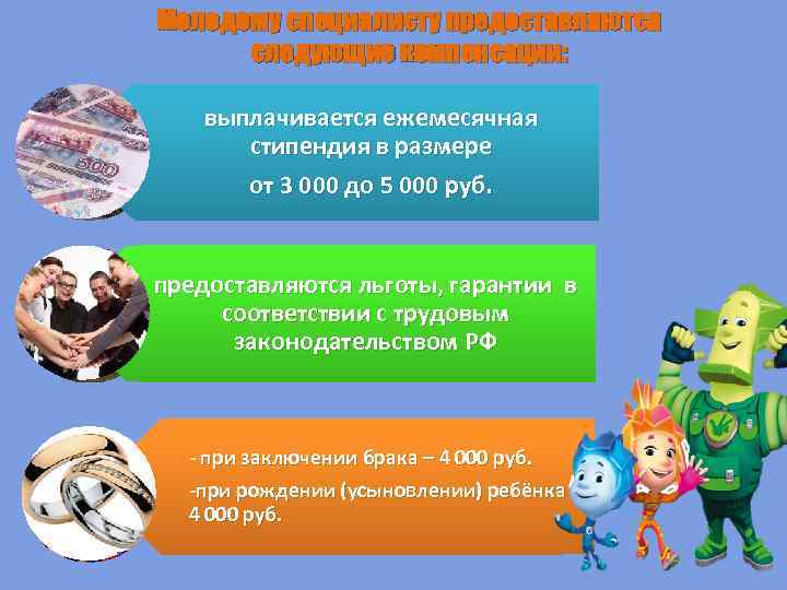 Молодому специалисту предоставляются следующие компенсации: выплачивается ежемесячная получение единовременного пособия на стипендия в размере
