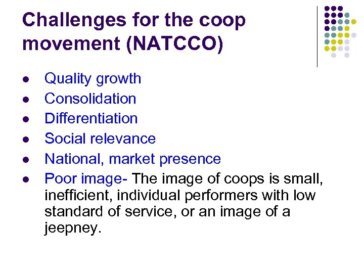 Challenges for the coop movement (NATCCO) l l l Quality growth Consolidation Differentiation Social