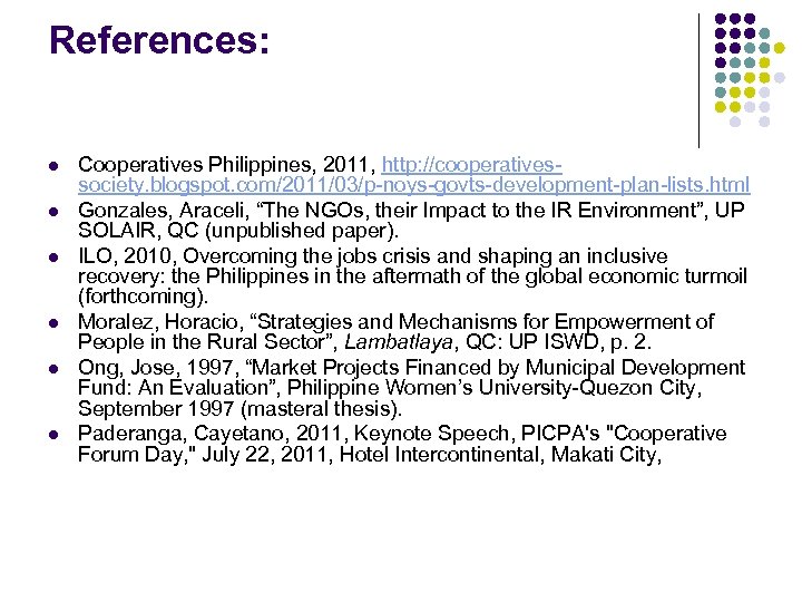 References: l l l Cooperatives Philippines, 2011, http: //cooperativessociety. blogspot. com/2011/03/p-noys-govts-development-plan-lists. html Gonzales, Araceli,