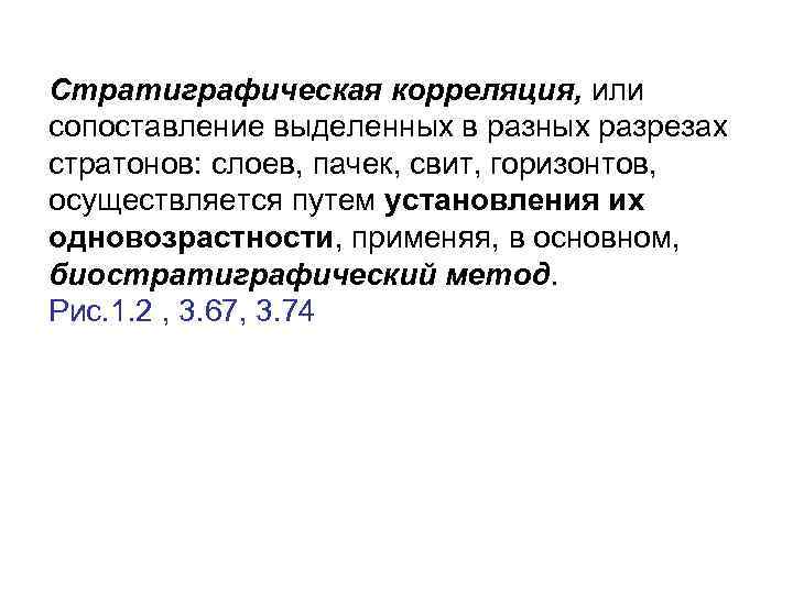 Стратиграфическая корреляция, или сопоставление выделенных в разных разрезах стратонов: слоев, пачек, свит, горизонтов, осуществляется
