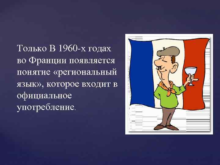 Только В 1960 -х годах во Франции появляется понятие «региональный язык» , которое входит