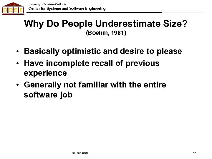 University of Southern California Center for Systems and Software Engineering Why Do People Underestimate