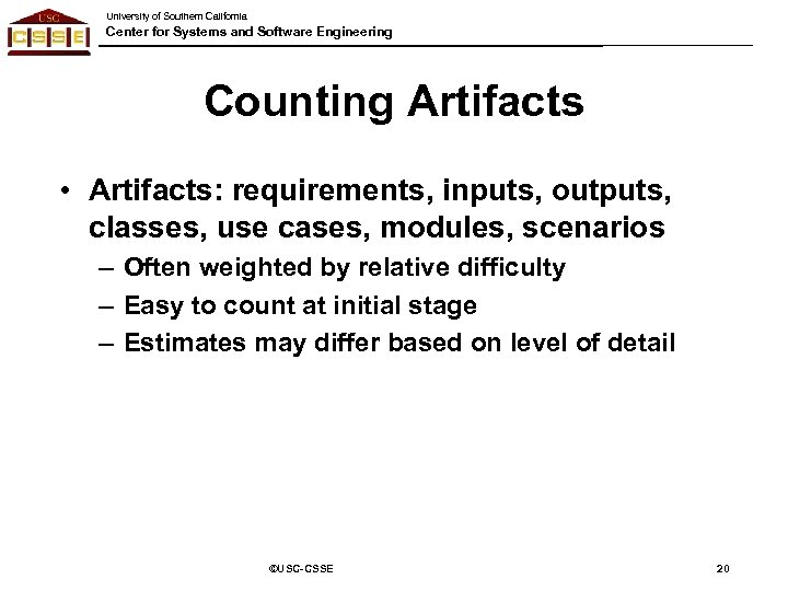 University of Southern California Center for Systems and Software Engineering Counting Artifacts • Artifacts: