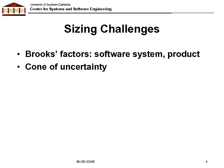 University of Southern California Center for Systems and Software Engineering Sizing Challenges • Brooks’