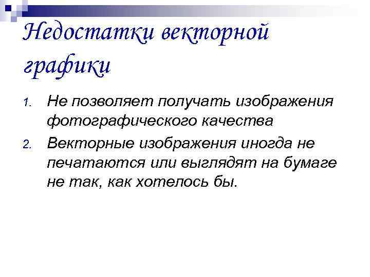 Недостатки векторной графики 1. 2. Не позволяет получать изображения фотографического качества Векторные изображения иногда