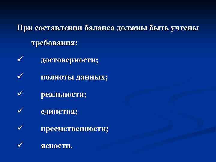 При составлении баланса должны быть учтены требования: ü достоверности; ü полноты данных; ü реальности;