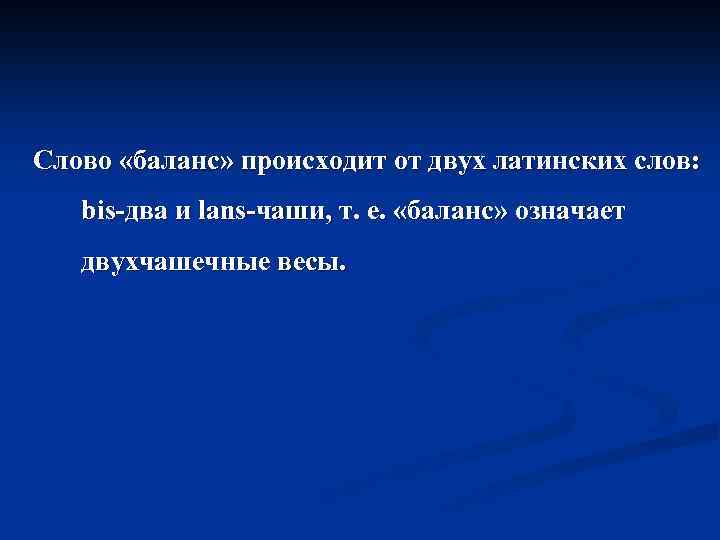 Слово «баланс» происходит от двух латинских слов: bis-два и lans-чаши, т. е. «баланс» означает