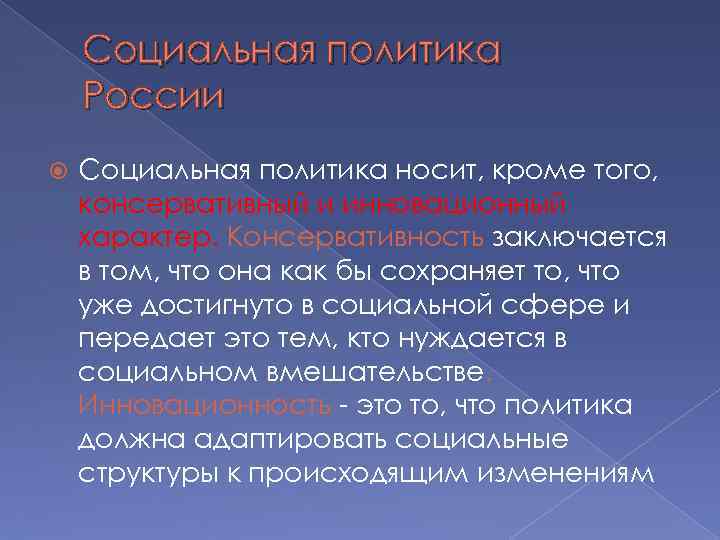 Социальная политика России Социальная политика носит, кроме того, консервативный и инновационный характер. Консервативность заключается