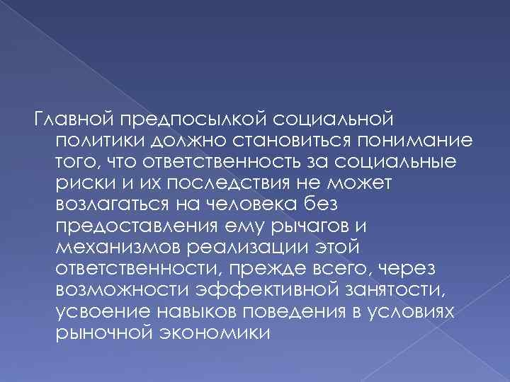 Главной предпосылкой социальной политики должно становиться понимание того, что ответственность за социальные риски и
