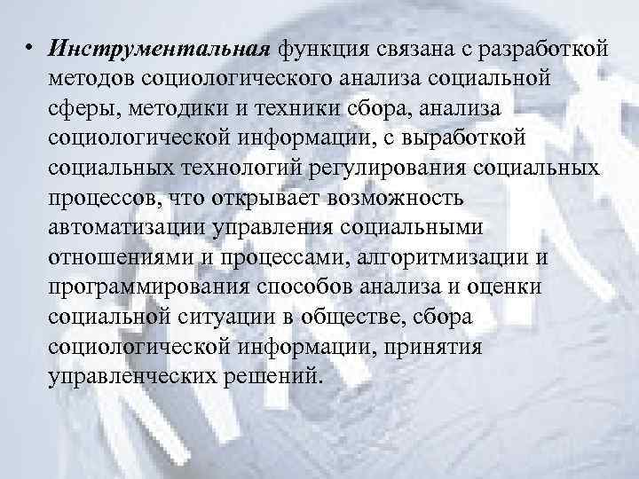  • Инструментальная функция связана с разработкой методов социологического анализа социальной сферы, методики и