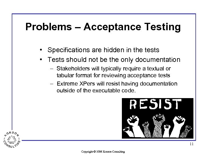Problems – Acceptance Testing • Specifications are hidden in the tests • Tests should