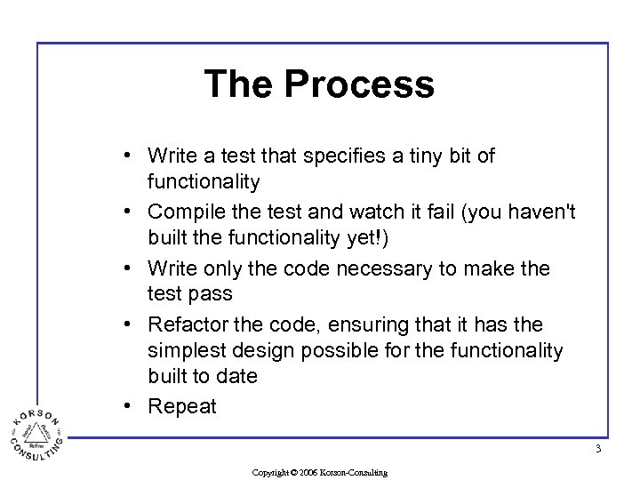 The Process • Write a test that specifies a tiny bit of functionality •