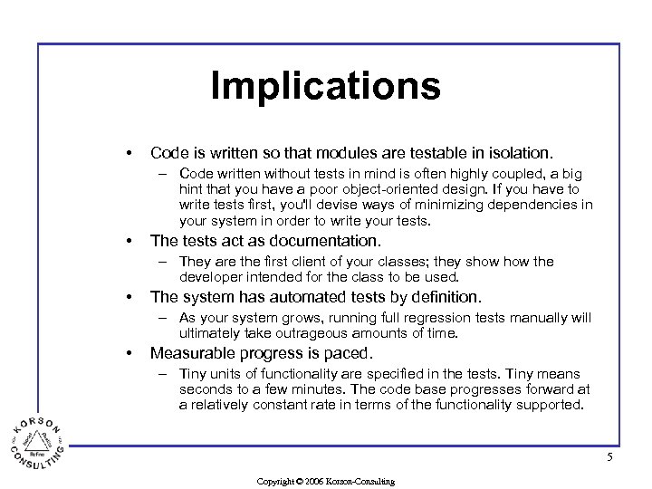 Implications • Code is written so that modules are testable in isolation. – Code