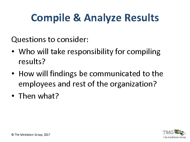 Compile & Analyze Results Questions to consider: • Who will take responsibility for compiling