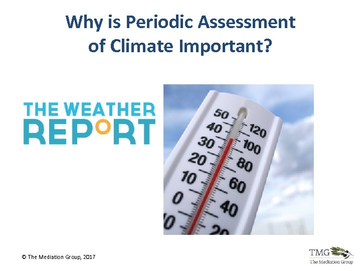 Why is Periodic Assessment of Climate Important? © The Mediation Group, 2017 