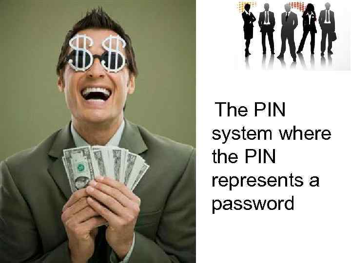The PIN system where the PIN represents a password 
