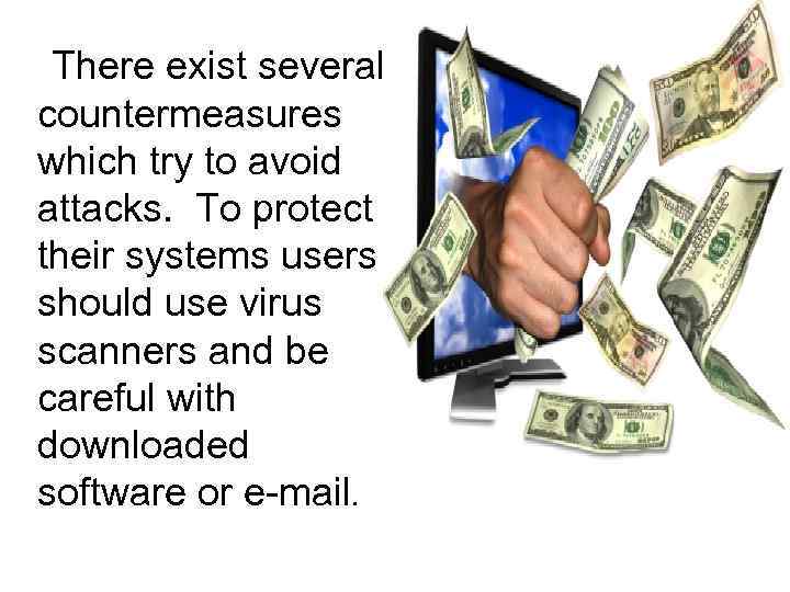 There exist several countermeasures which try to avoid attacks. To protect their systems users