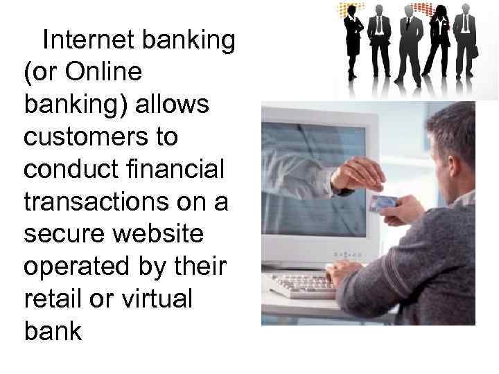 Internet banking (or Online banking) allows customers to conduct financial transactions on a secure