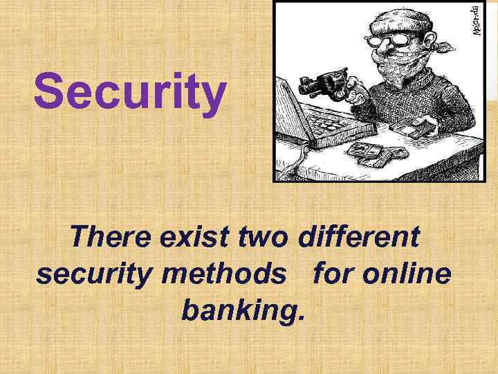 Security There exist two different security methods for online banking. 