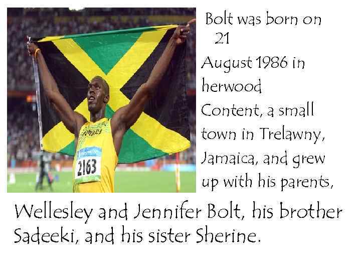  Bolt was born on 21 August 1986 in herwood Content, a small town