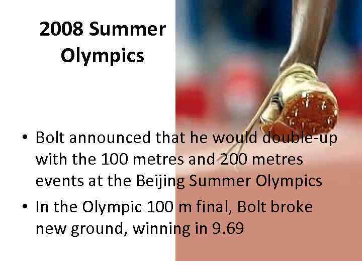 2008 Summer Olympics • Bolt announced that he would double-up with the 100 metres