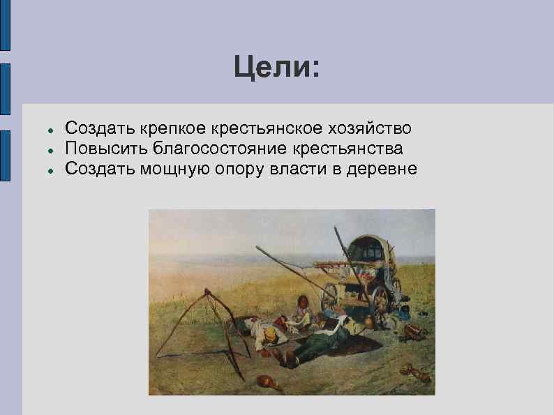 Цели: Создать крепкое крестьянское хозяйство Повысить благосостояние крестьянства Создать мощную опору власти в деревне