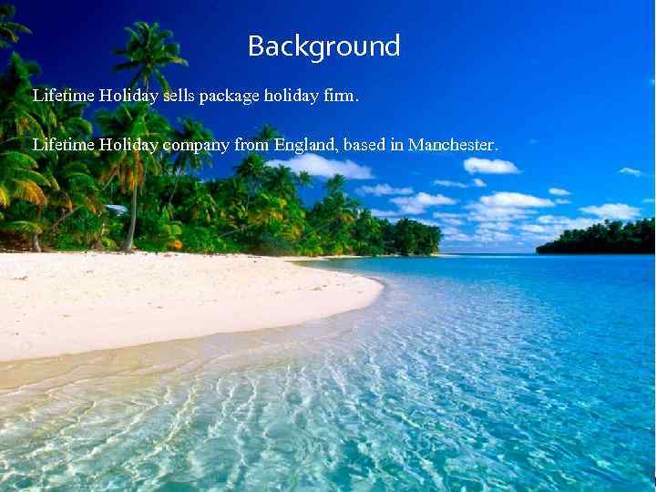 Background Lifetime Holiday sells package holiday firm. Lifetime Holiday company from England, based in