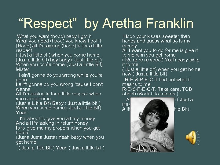 “Respect” by Aretha Franklin What you want (hooo) baby I got it What you