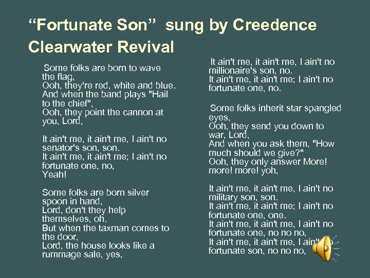 “Fortunate Son” sung by Creedence Clearwater Revival Some folks are born to wave the