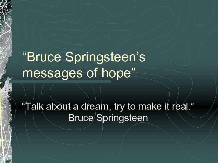 “Bruce Springsteen’s messages of hope” “Talk about a dream, try to make it real.