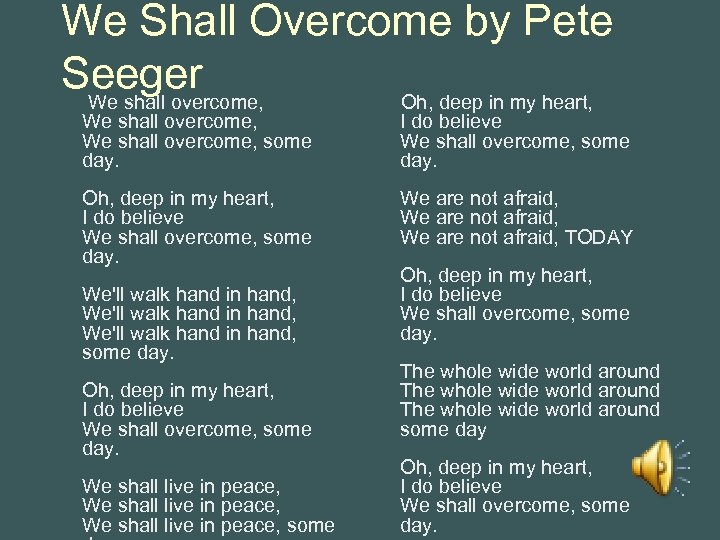 We Shall Overcome by Pete Seeger We shall overcome, Oh, deep in my heart,