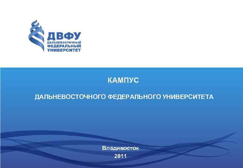 КАМПУС ДАЛЬНЕВОСТОЧНОГО ФЕДЕРАЛЬНОГО УНИВЕРСИТЕТА Владивосток 2011 