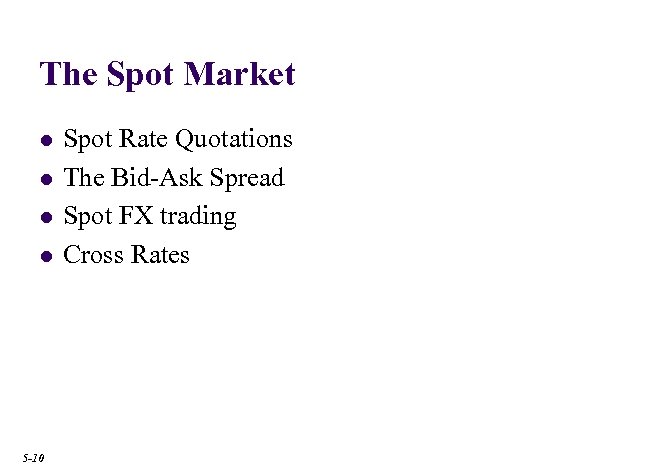 The Spot Market l l 5 -10 Spot Rate Quotations The Bid-Ask Spread Spot