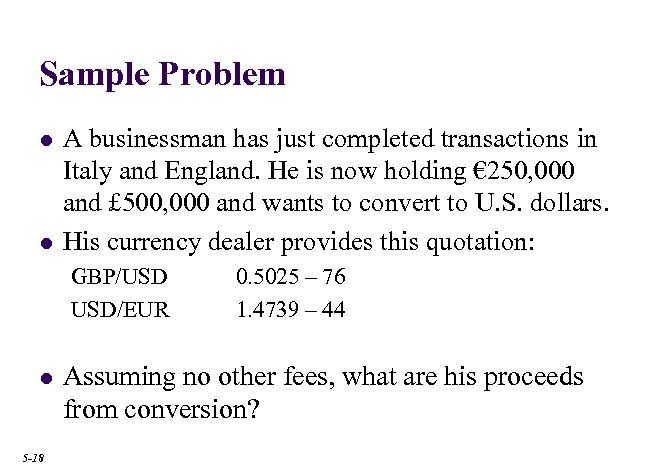 Sample Problem l l A businessman has just completed transactions in Italy and England.