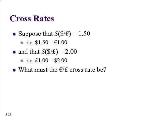 Cross Rates l Suppose that S($/€) = 1. 50 l l and that S($/£)