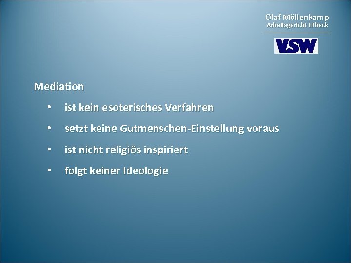 Olaf Möllenkamp Arbeitsgericht Lübeck Mediation • ist kein esoterisches Verfahren • setzt keine Gutmenschen-Einstellung