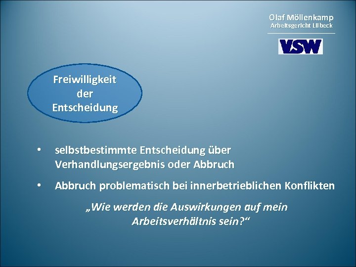 Olaf Möllenkamp Arbeitsgericht Lübeck Freiwilligkeit der Entscheidung • selbstbestimmte Entscheidung über Verhandlungsergebnis oder Abbruch
