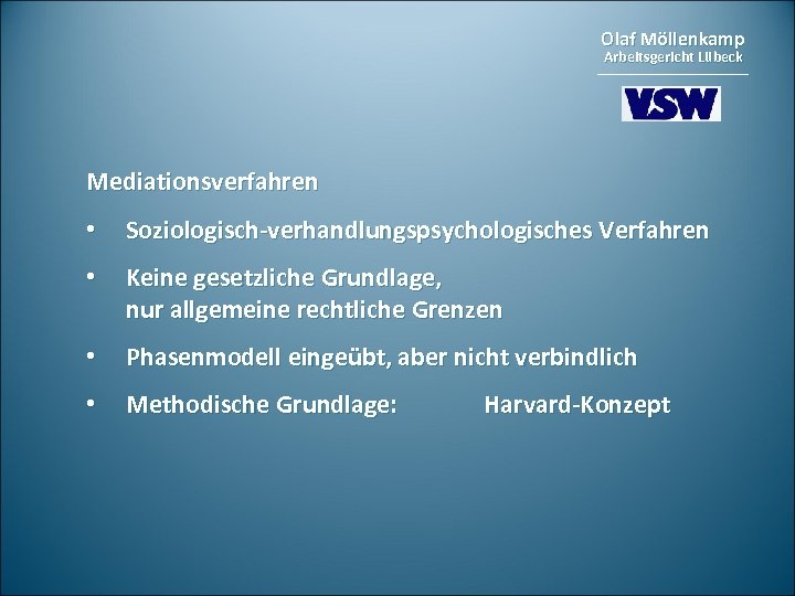 Olaf Möllenkamp Arbeitsgericht Lübeck Mediationsverfahren • Soziologisch-verhandlungspsychologisches Verfahren • Keine gesetzliche Grundlage, nur allgemeine