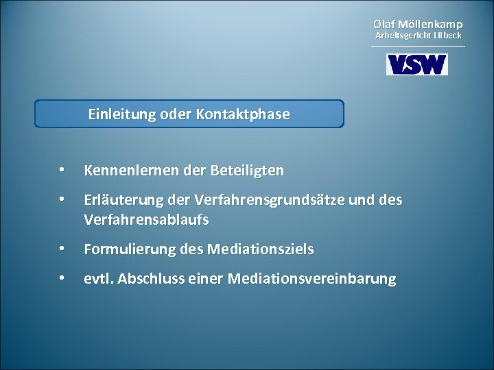 Olaf Möllenkamp Arbeitsgericht Lübeck Einleitung oder Kontaktphase • Kennenlernen der Beteiligten • Erläuterung der