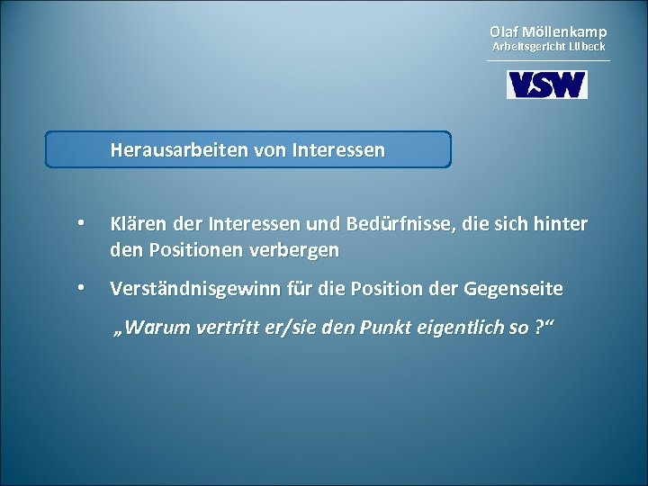 Olaf Möllenkamp Arbeitsgericht Lübeck Herausarbeiten von Interessen • Klären der Interessen und Bedürfnisse, die
