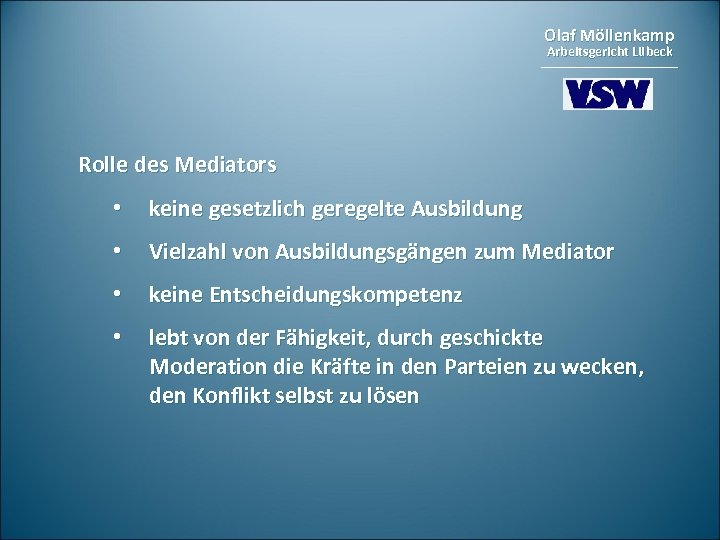 Olaf Möllenkamp Arbeitsgericht Lübeck Rolle des Mediators • keine gesetzlich geregelte Ausbildung • Vielzahl