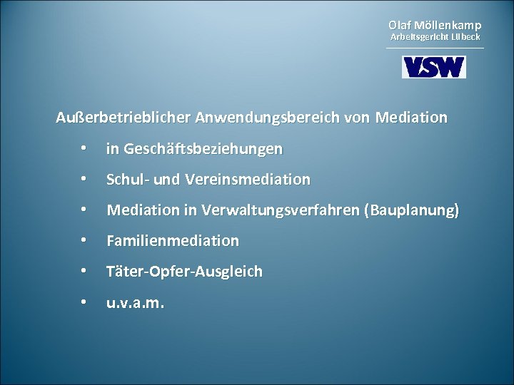 Olaf Möllenkamp Arbeitsgericht Lübeck Außerbetrieblicher Anwendungsbereich von Mediation • in Geschäftsbeziehungen • Schul- und