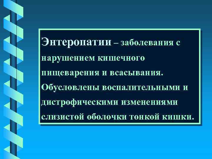 Энтеропатии – заболевания с нарушением кишечного пищеварения и всасывания. Обусловлены воспалительными и дистрофическими изменениями