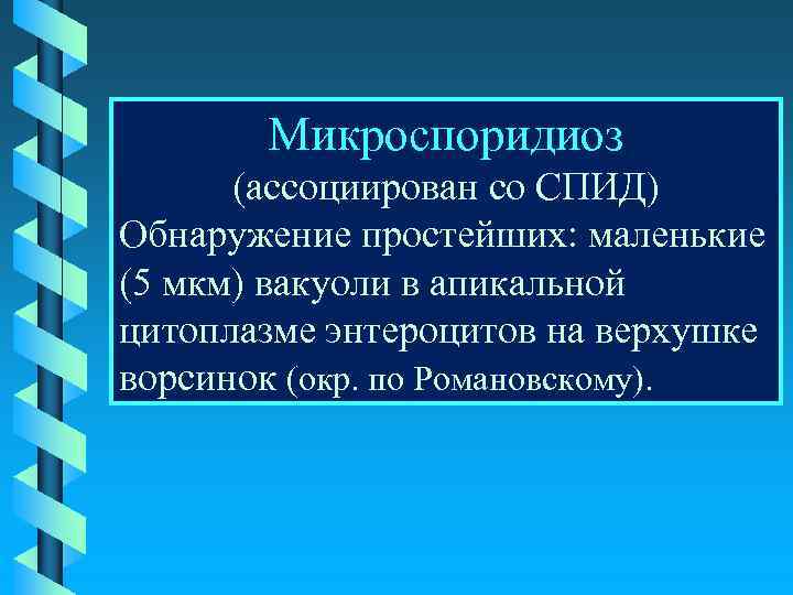 Микроспоридиоз (ассоциирован со СПИД) Обнаружение простейших: маленькие (5 мкм) вакуоли в апикальной цитоплазме энтероцитов