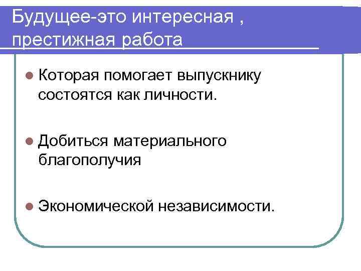 Будущее-это интересная , престижная работа l Которая помогает выпускнику состоятся как личности. l Добиться