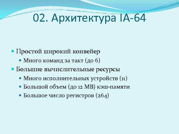 02. Архитектура IA-64 Простой широкий конвейер Много команд за такт (до 6) Большие вычислительные