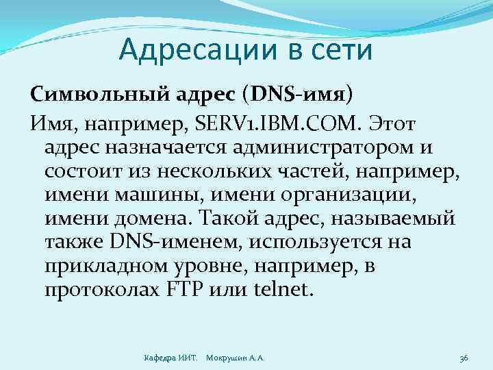 Адресации в сети Символьный адрес (DNS-имя) Имя, например, SERV 1. IBM. COM. Этот адрес