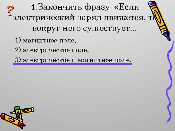 4. Закончить фразу: «Если электрический заряд движется, то вокруг него существует. . . 1)