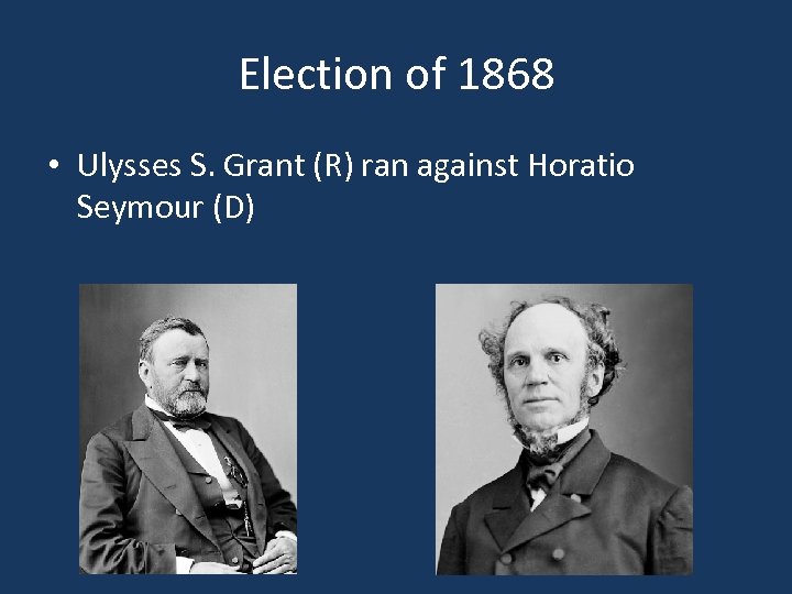 Election of 1868 • Ulysses S. Grant (R) ran against Horatio Seymour (D) 