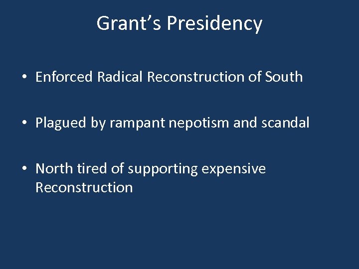 Grant’s Presidency • Enforced Radical Reconstruction of South • Plagued by rampant nepotism and